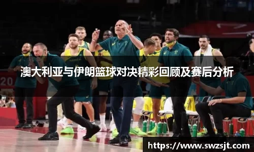 澳大利亚与伊朗篮球对决精彩回顾及赛后分析